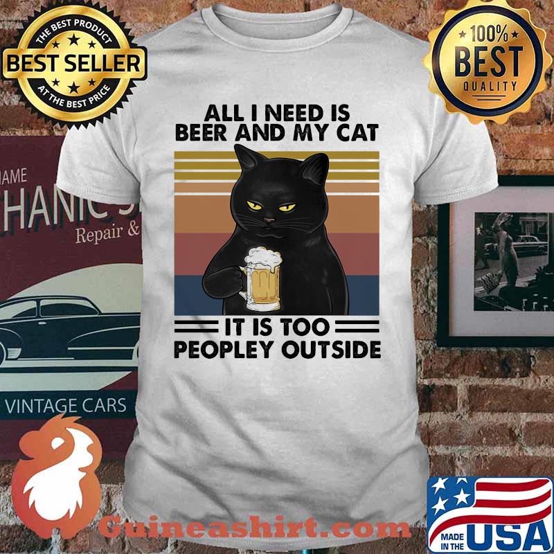Cat all i need is beer and my cat it is too peopley outside vintage retro shirt
