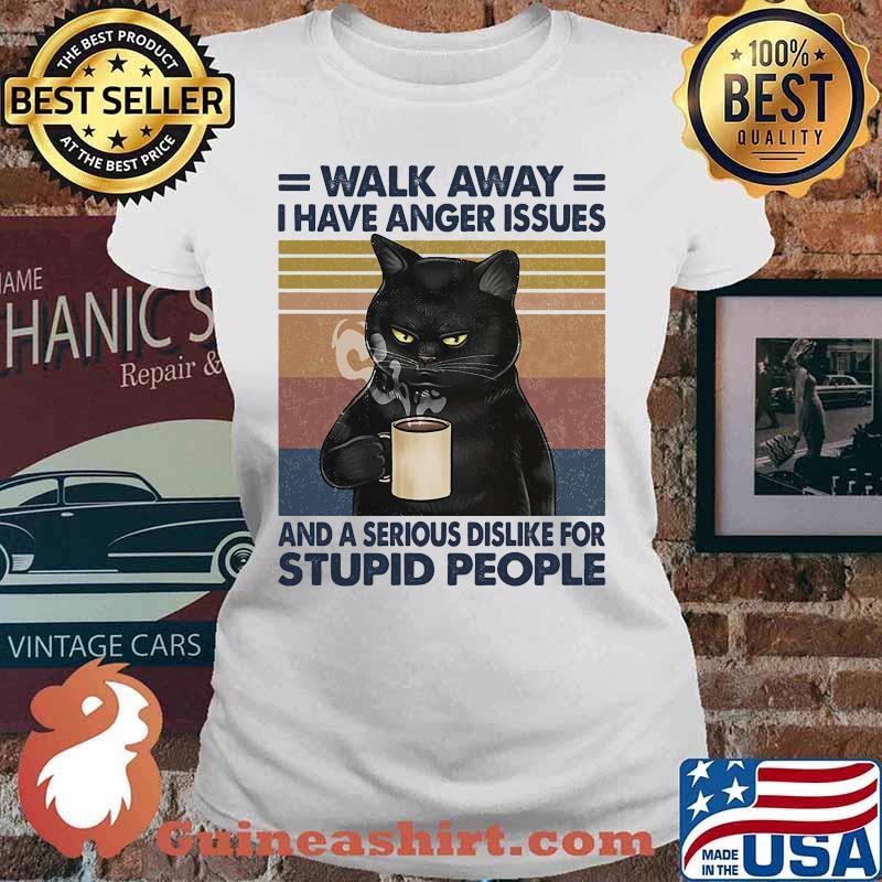 Cat walk away i have anger issues and a serious dislike for stupid people vintage retro s Ladies tee