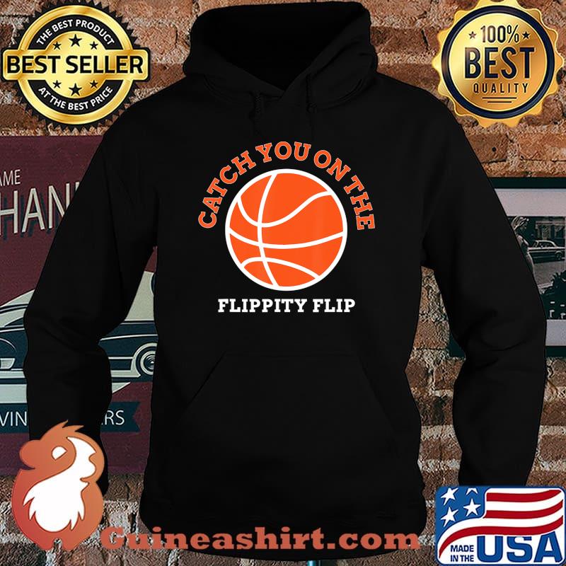 Catch You On The Flippity Flip T-Shirt Hoodie