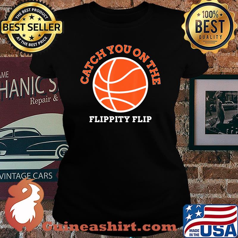 Catch You On The Flippity Flip T-Shirt Laides tee