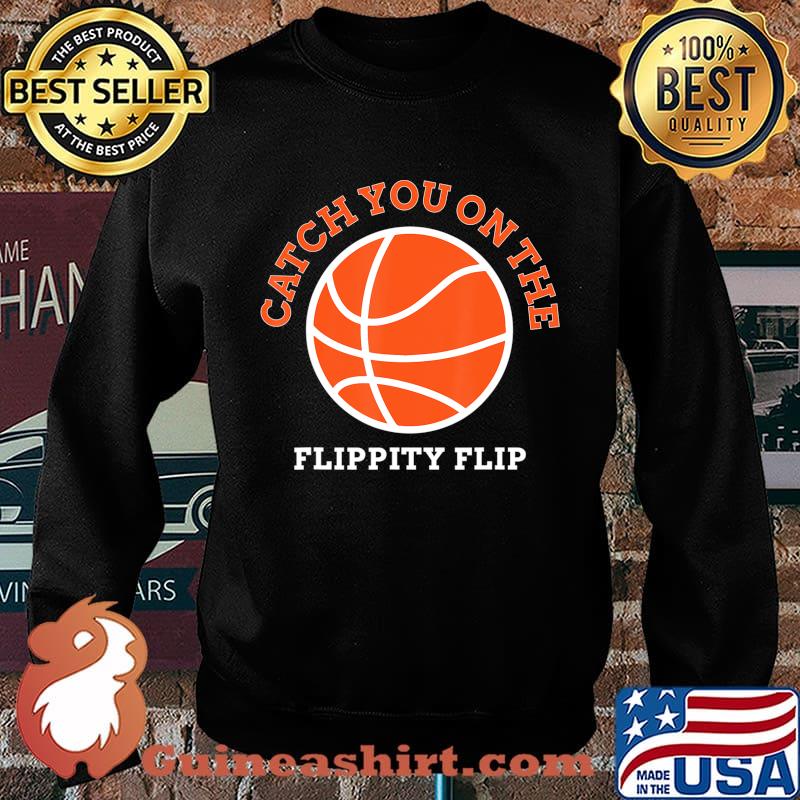 Catch You On The Flippity Flip T-Shirt Sweater