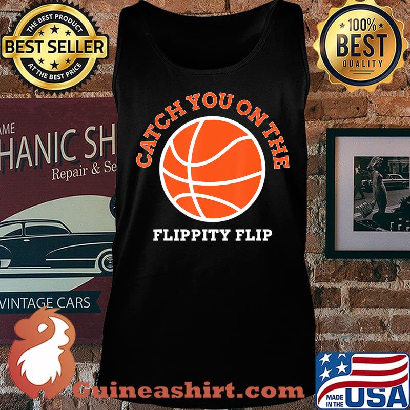 Catch You On The Flippity Flip T-Shirt Tank top