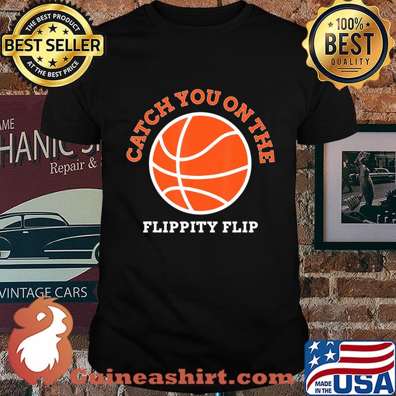 Catch You On The Flippity Flip T-Shirt