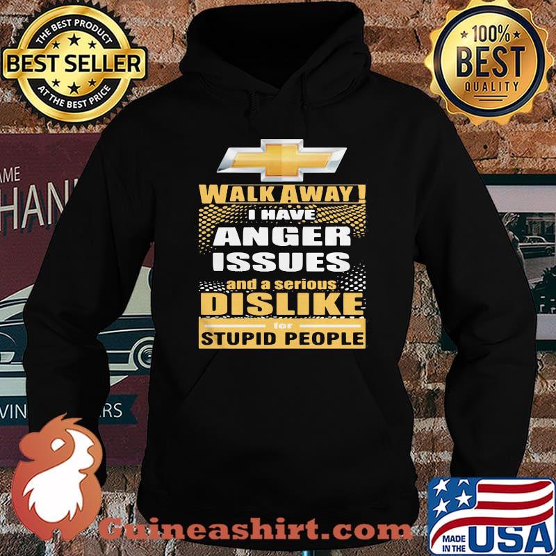 Chevrolet walk away i have anger issues and a serious dislike for stupid people s Hoodie
