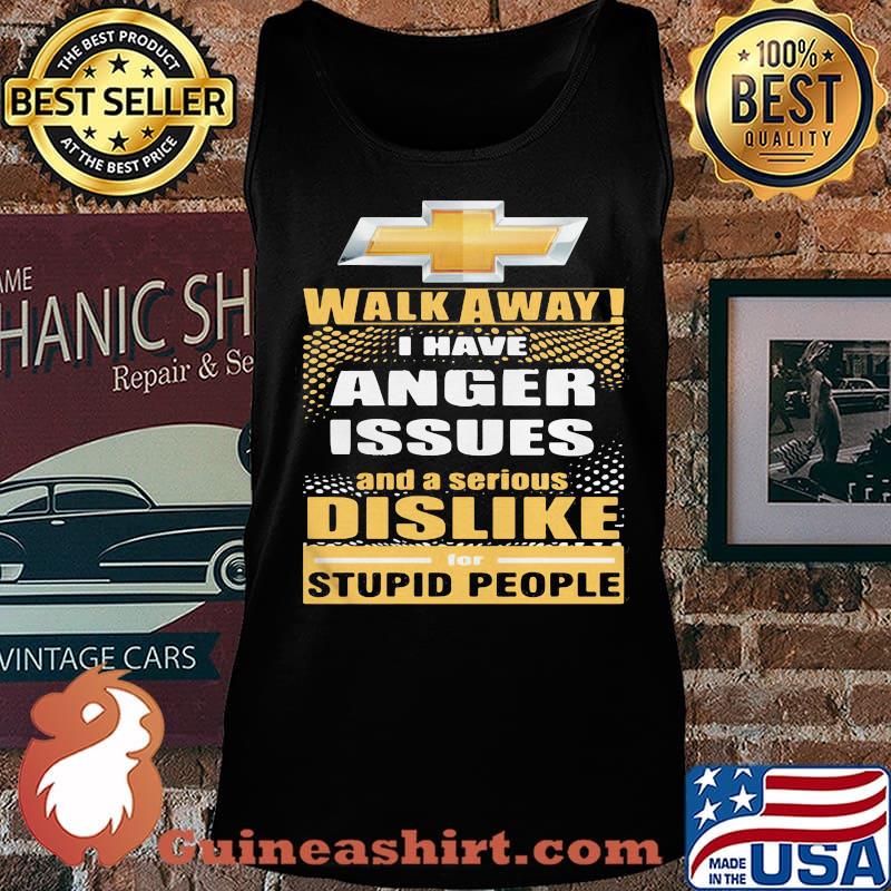 Chevrolet walk away i have anger issues and a serious dislike for stupid people s Tank top