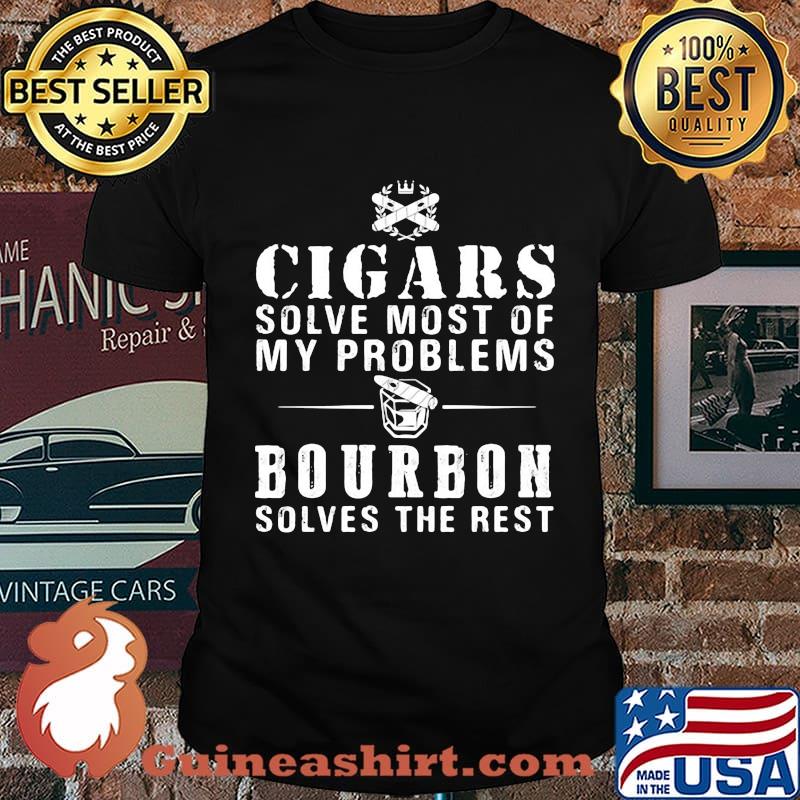 Cigars solve most of my problems bourbon solves the rest shirt