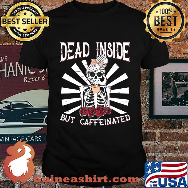 Dead Inside But Caffeinated Shirt Skeleton Flower Coffee T-Shirt