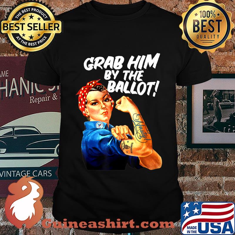 Democrat Rosie Riveter Nasty Tattoo Grab Him By The Ballot T-Shirt
