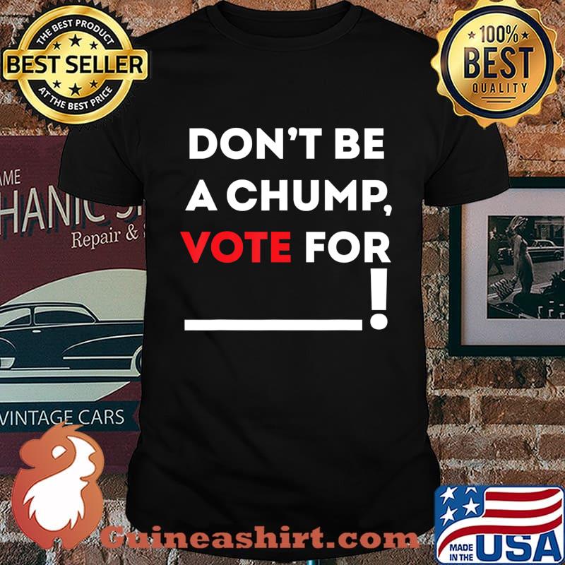Don't be a Chump, Vote for ___ Funny Vote Trump T-Shirt