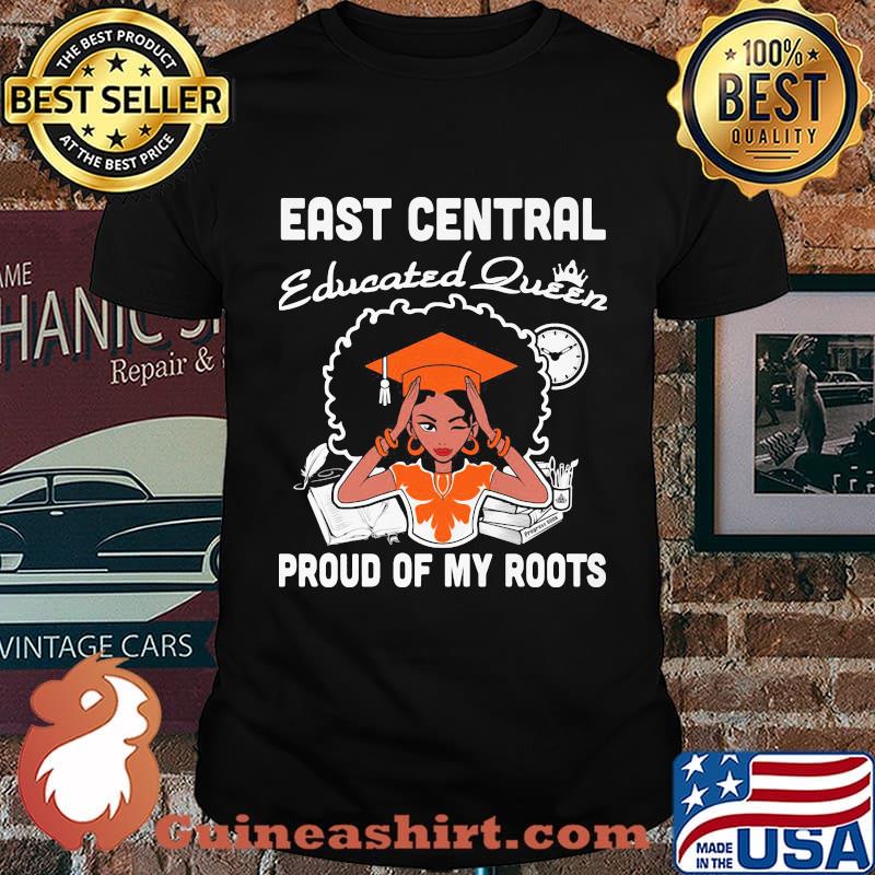 East central educated queen proud of my roots shirt