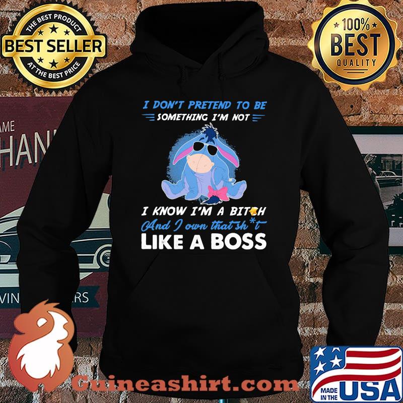 Eeyore donkey i don't pretend to be something i'm not i know i'm a bitch and i own that shit like a boss s Hoodie