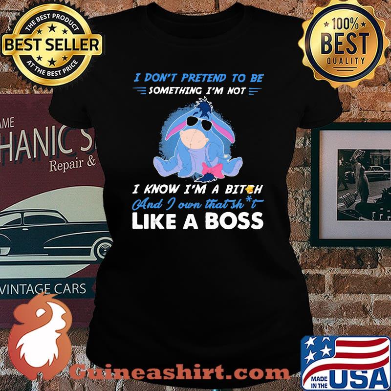 Eeyore donkey i don't pretend to be something i'm not i know i'm a bitch and i own that shit like a boss s Laides tee