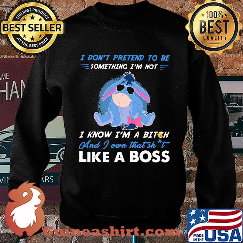 Eeyore donkey i don't pretend to be something i'm not i know i'm a bitch and i own that shit like a boss s Sweater