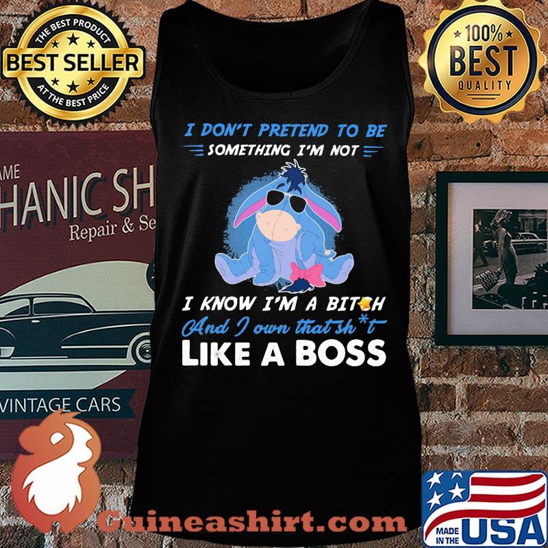Eeyore donkey i don't pretend to be something i'm not i know i'm a bitch and i own that shit like a boss s Tank top
