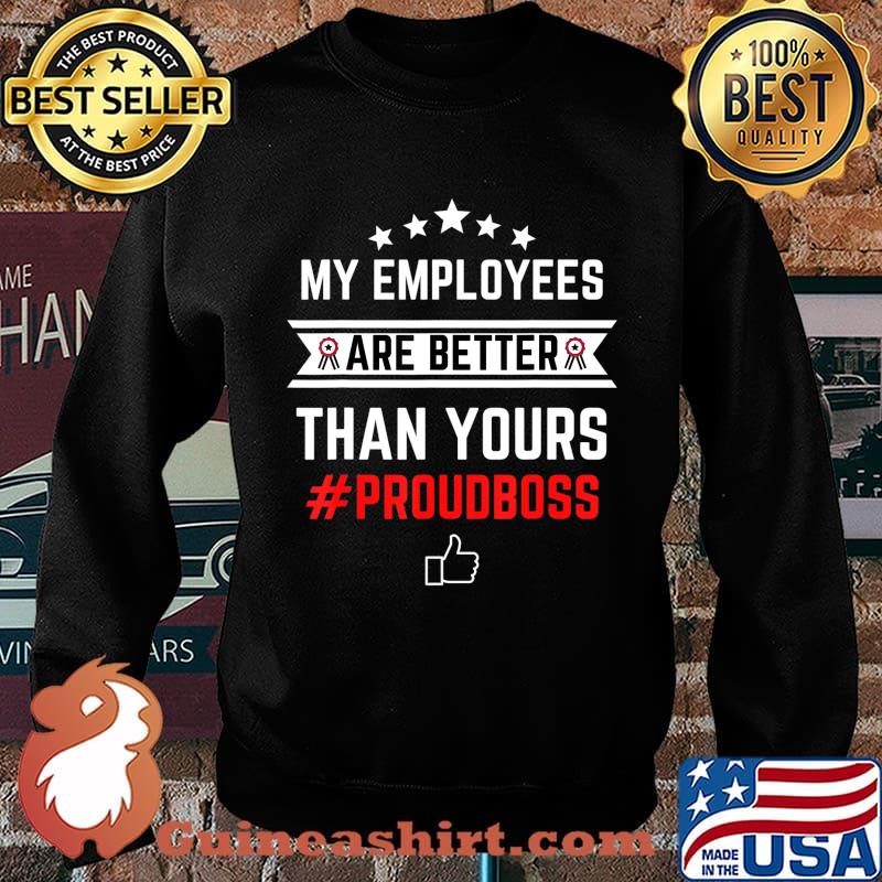 Employee Appreciation Gifts - My Employees Are Better T-Shirt Sweater