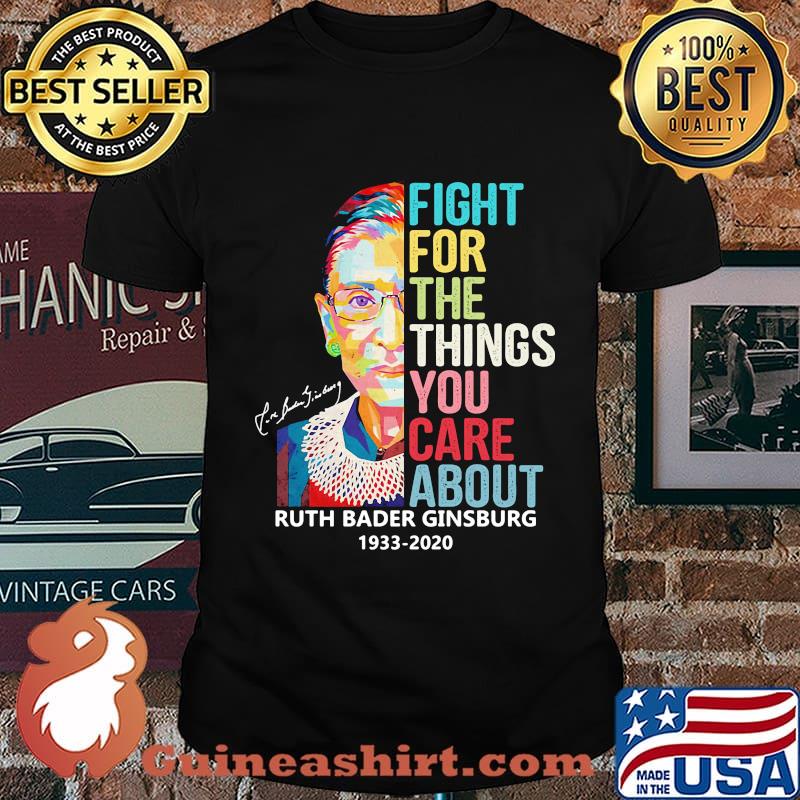 Fight for the things you care about ruth bader ginsburg 1933 - 2020 signature shirt