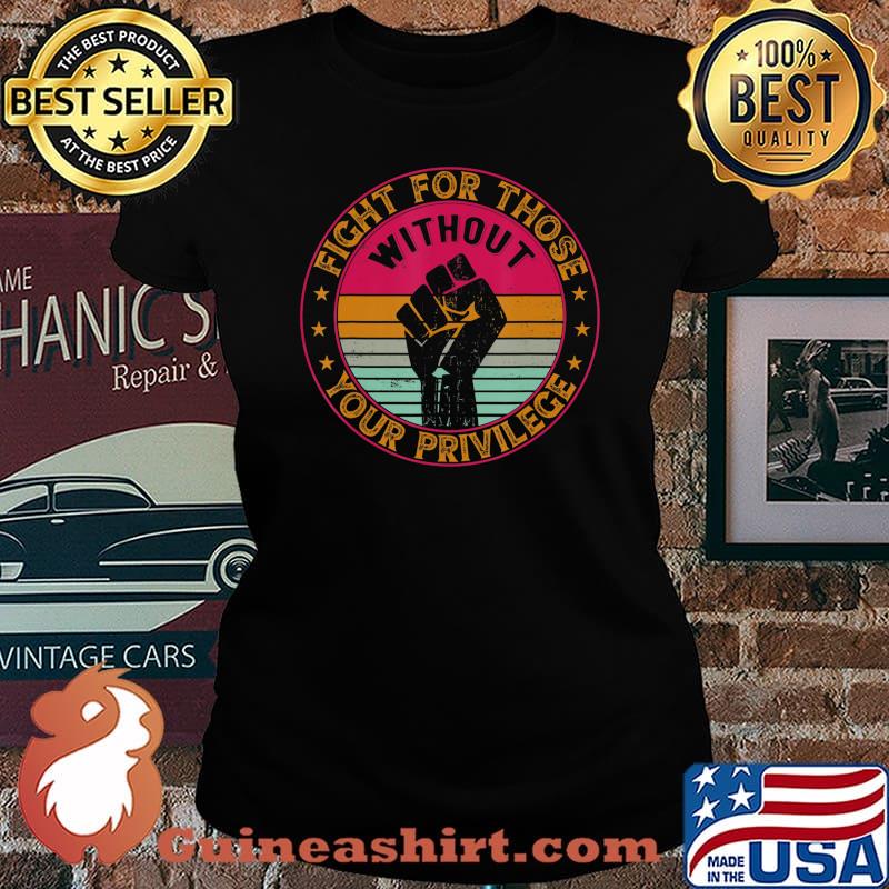 Fight For Those Without Your Privilege Shirt - Retro Style T-Shirt Laides tee