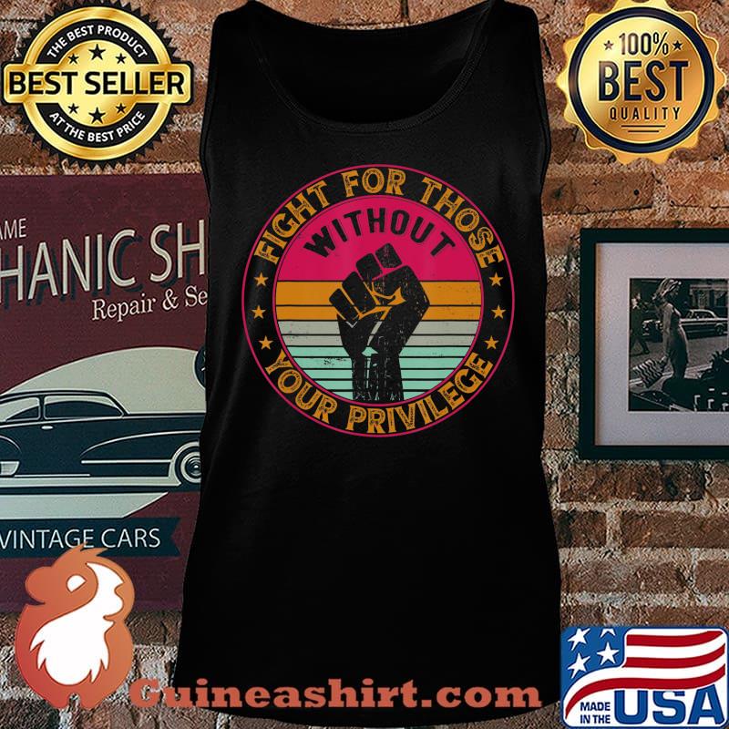 Fight For Those Without Your Privilege Shirt - Retro Style T-Shirt Tank top