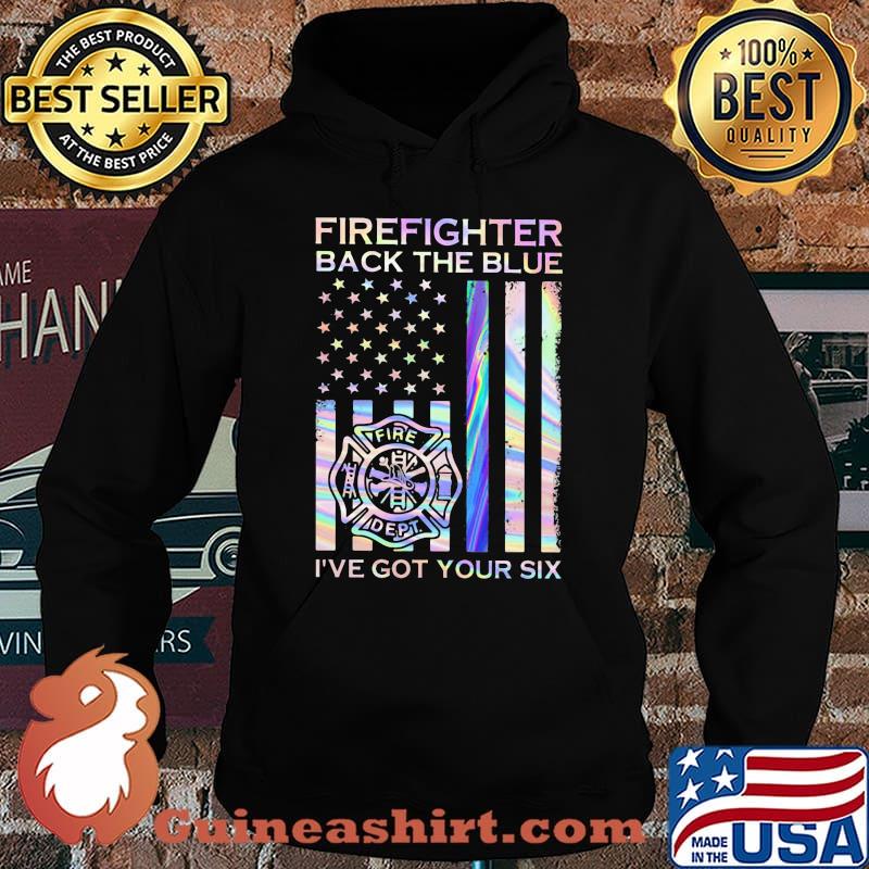 Firefighter Back The Blue Fire Dept I've Got Your Six American Flag Independence Day Shirt Hoodie