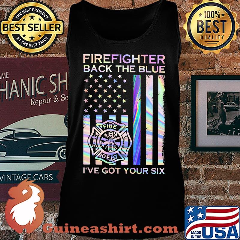 Firefighter Back The Blue Fire Dept I've Got Your Six American Flag Independence Day Shirt Tank top