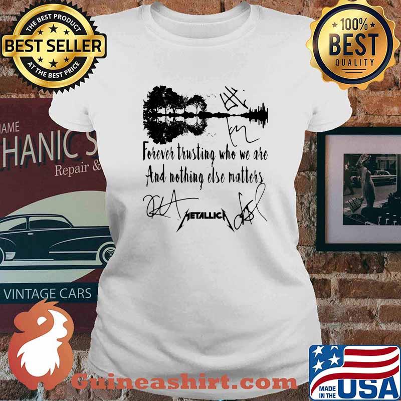 Forever trusting who we are and nothing else matters metallica signatures s Ladies tee