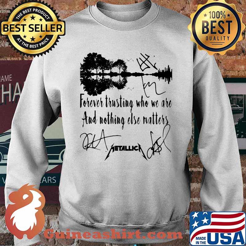 Forever trusting who we are and nothing else matters metallica signatures s Sweater