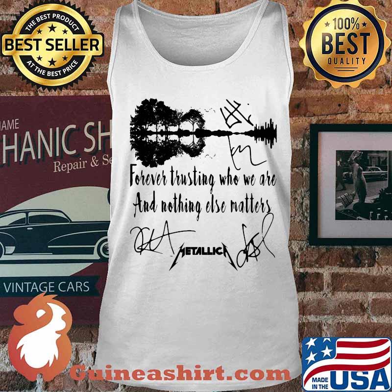 Forever trusting who we are and nothing else matters metallica signatures s Tank top