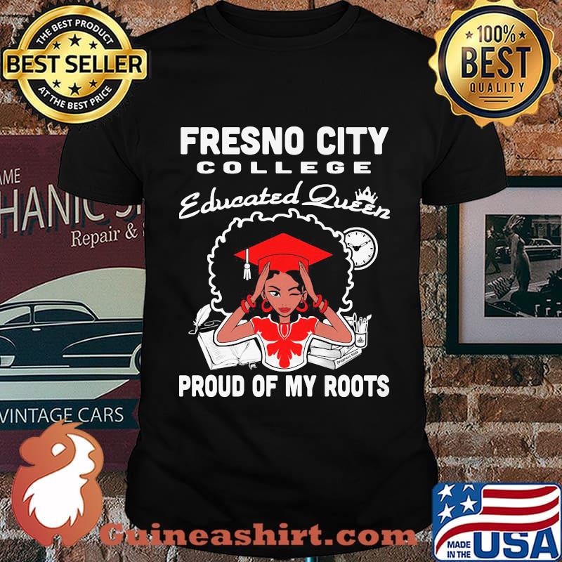 Fresno city college educated queen proud of my roots shirt