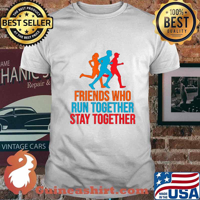 FRIENDS WHO RUN TOGETHER STAY TOGETHER SHIRT T-Shirt