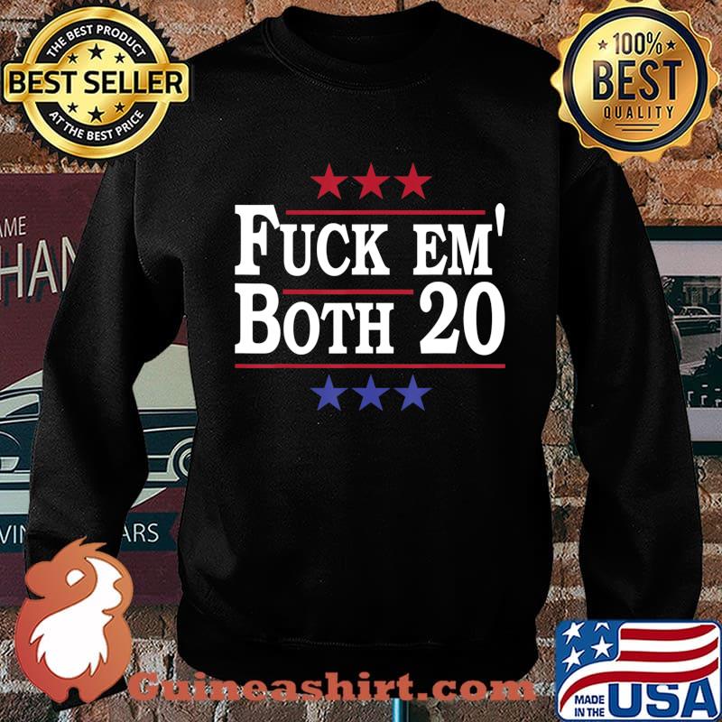 Fuck Em Both 20, Fuck Them Both 2020 Election Political Pun T-Shirt Sweater