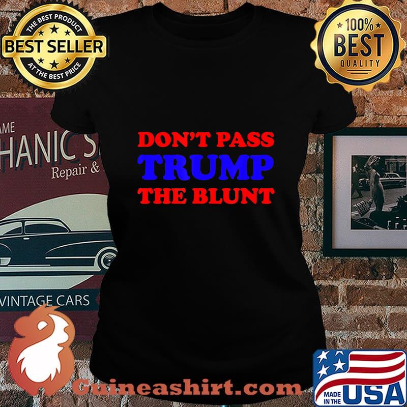 Funny Don't Pass Trump the Blunt Quote Stoner 2020 Gift T-Shirt Laides tee
