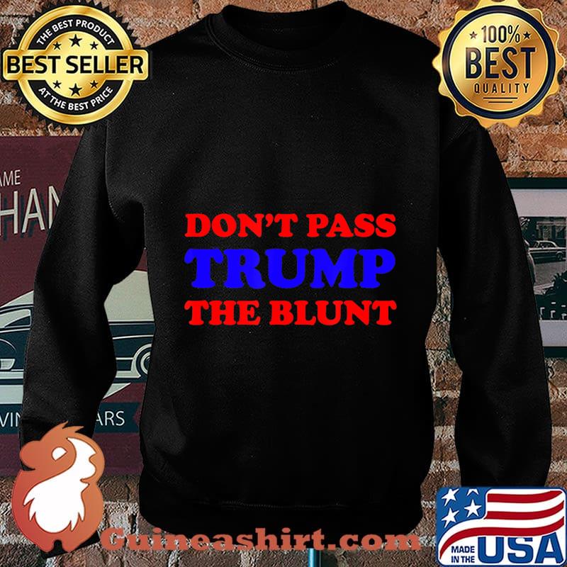 Funny Don't Pass Trump the Blunt Quote Stoner 2020 Gift T-Shirt Sweater
