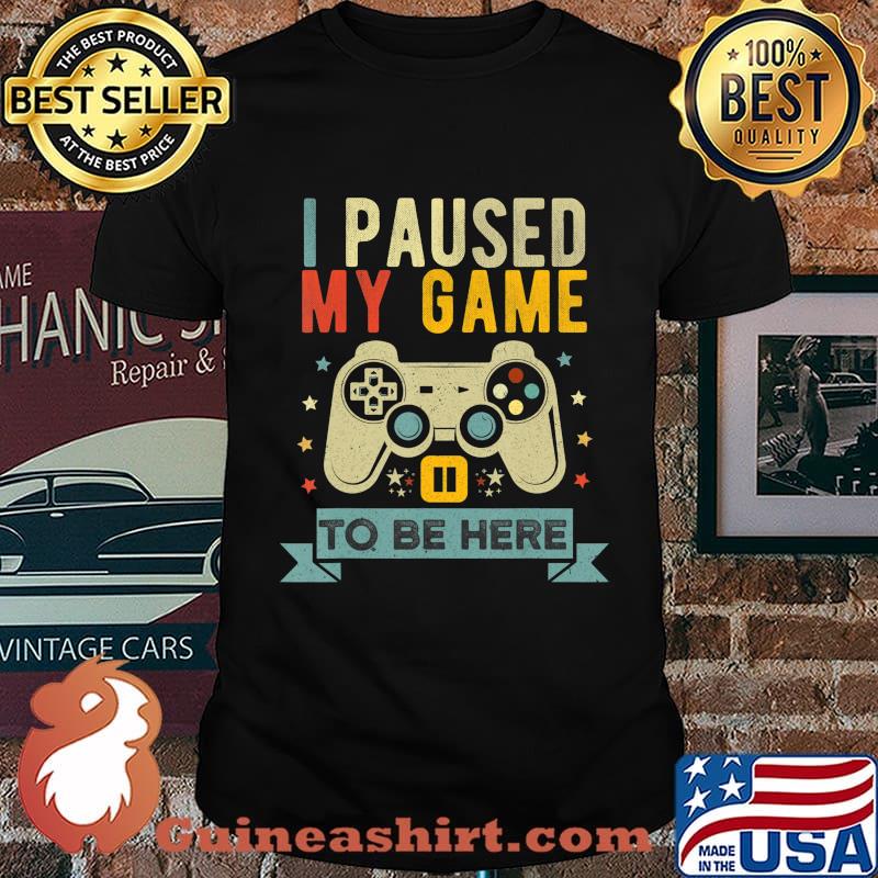 Funny Video Gamer Humor Joke I Paused My Game to Be Here T-Shirt