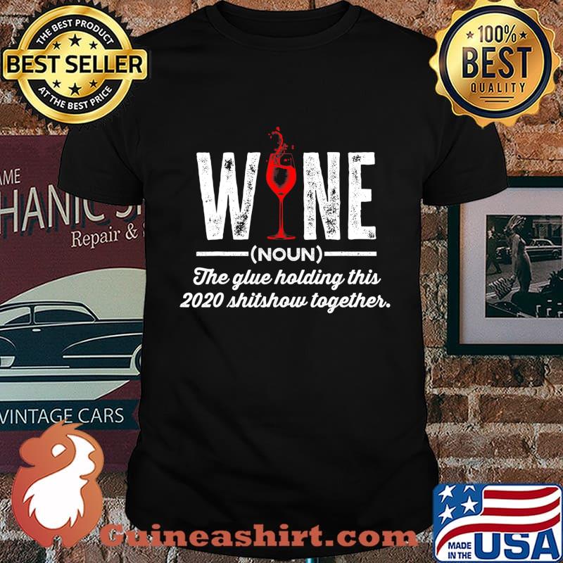 Funny Wine The Glue Holding This 2020 Shitshow Together T-Shirt