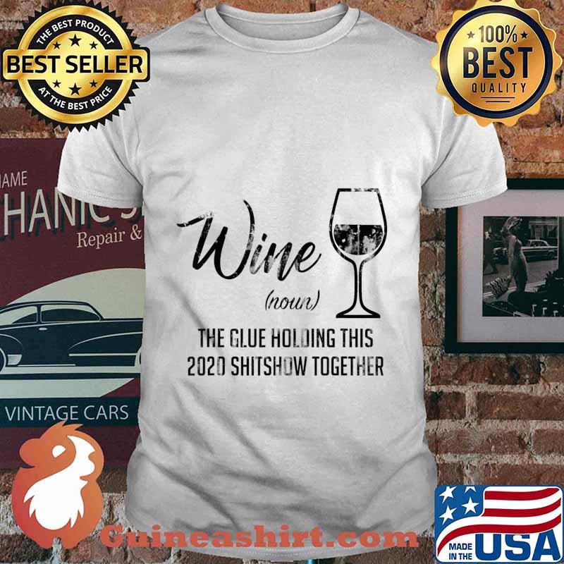 Funny Wine The Glue Holding This 2020 Shitshow Together T-Shirt
