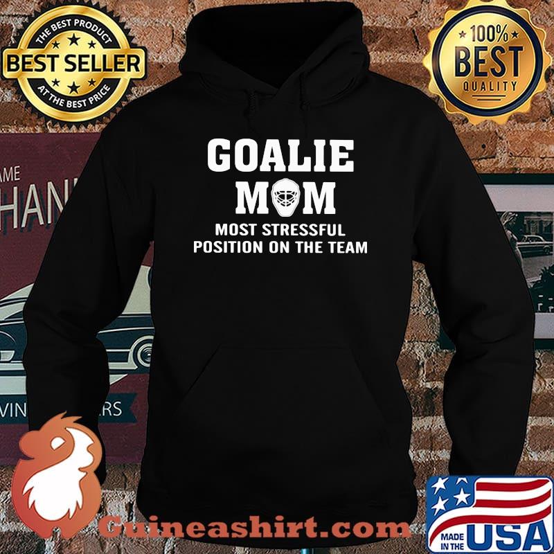Goalie Mom Most Stressful Position On The Team Shirt Hoodie