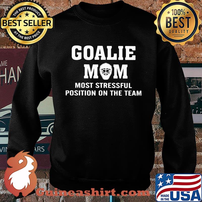 Goalie Mom Most Stressful Position On The Team Shirt Sweater