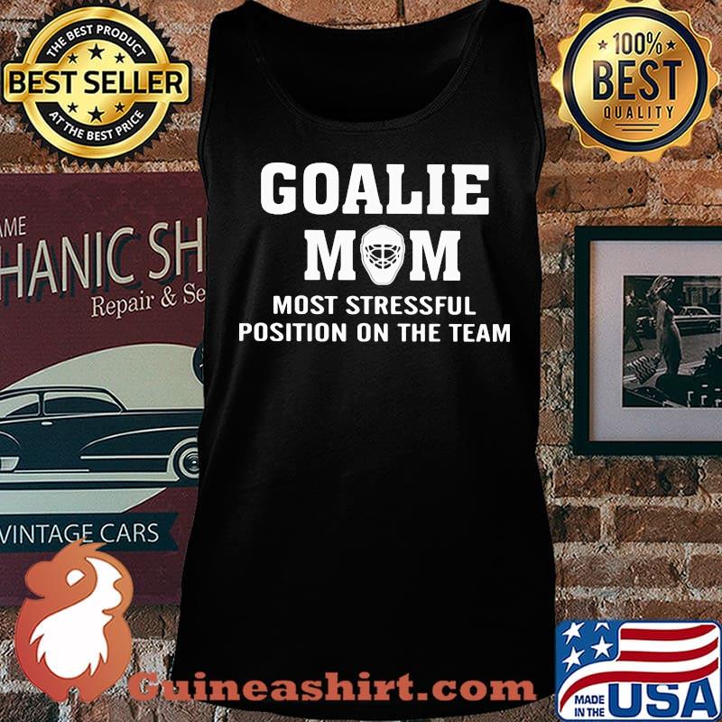 Goalie Mom Most Stressful Position On The Team Shirt Tank top
