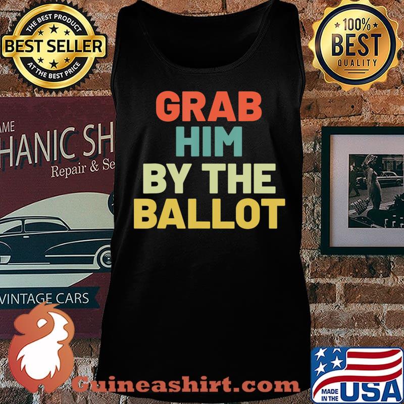 Grab Him By The Ballot Anti Trump Vote out Election 8645 T-Shirt Tank top