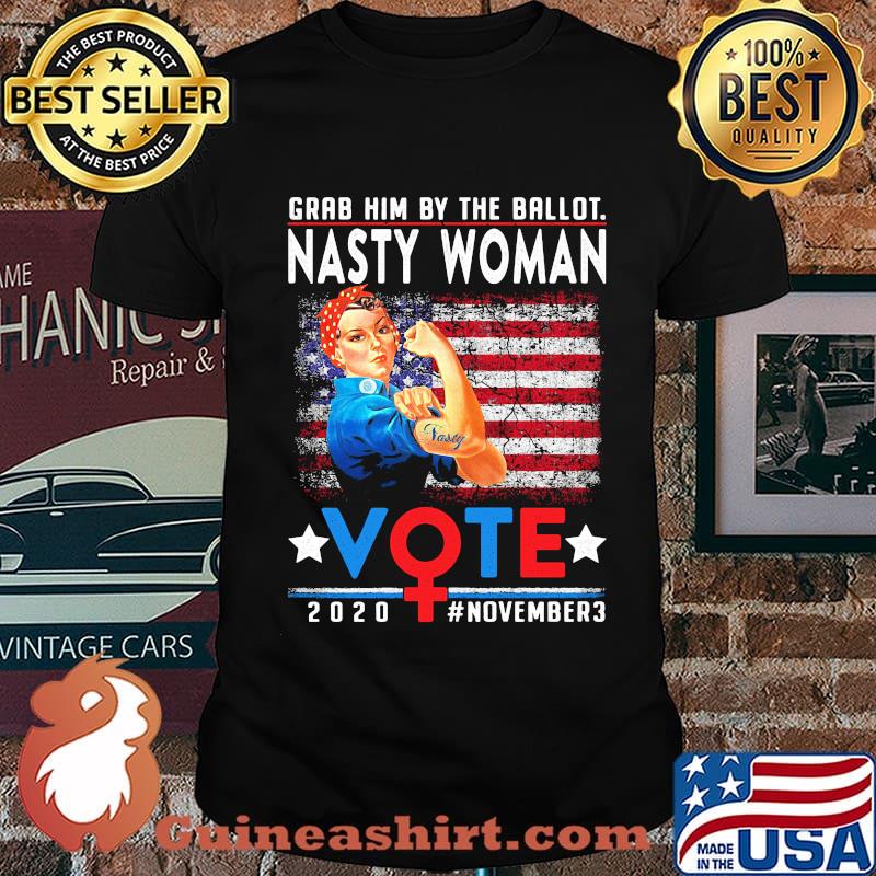Grab Him By The Ballot Nasty Woman Vote 2020 November3 American Flag Independence Day Shirt