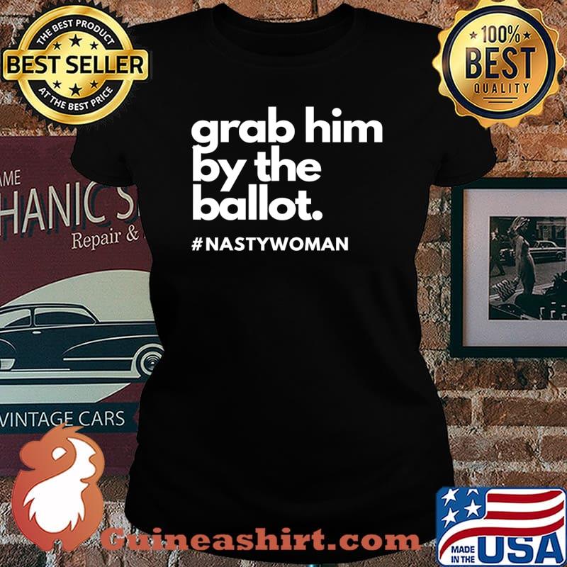Grab Him By The Ballot Nasty Woman Vote Democrat 2020 T-Shirt Laides tee