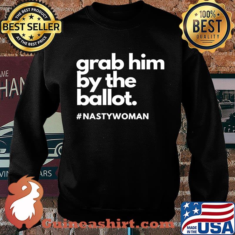 Grab Him By The Ballot Nasty Woman Vote Democrat 2020 T-Shirt Sweater