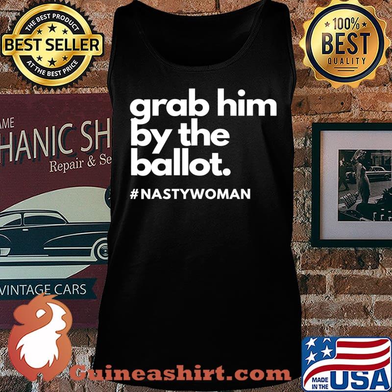 Grab Him By The Ballot Nasty Woman Vote Democrat 2020 T-Shirt Tank top