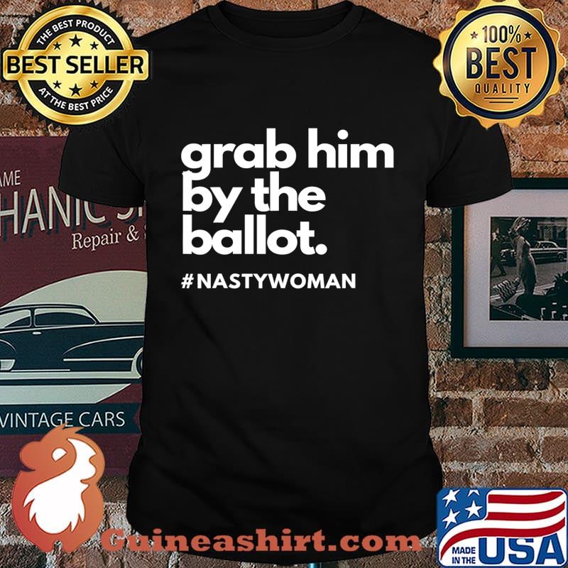 Grab Him By The Ballot Nasty Woman Vote Democrat 2020 T-Shirt