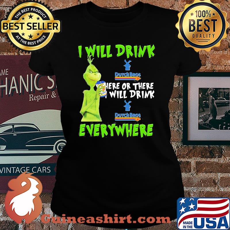 Grinch i will drink dutch bros here or there i will drink dutch bros everywhere s Laides tee