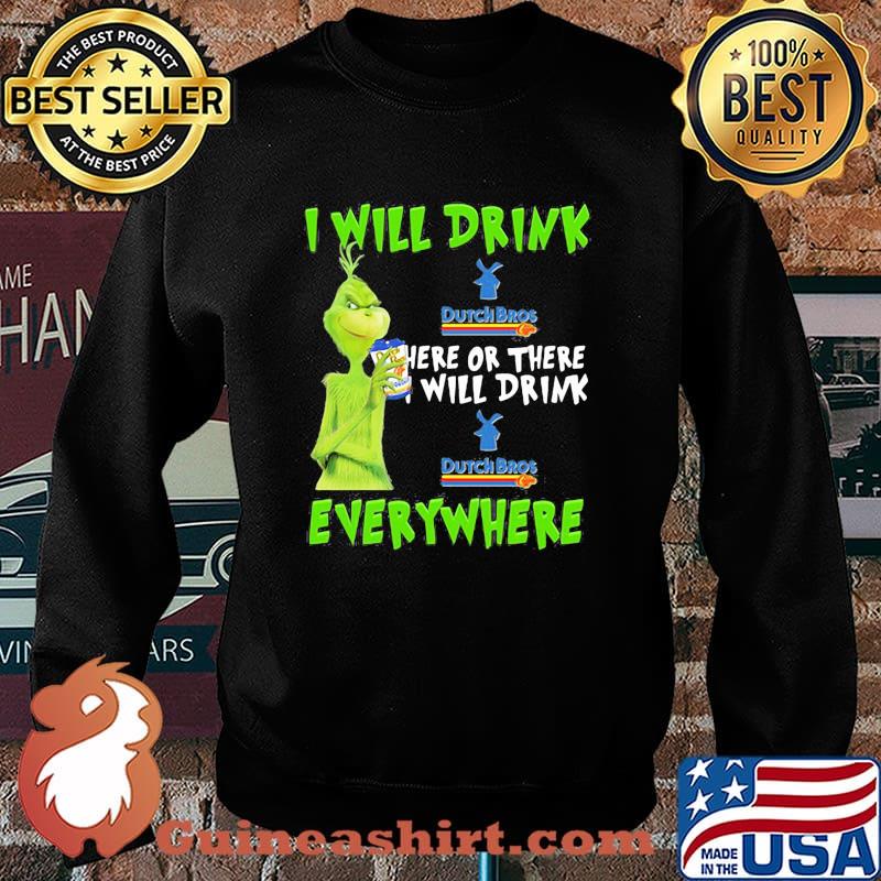 Grinch i will drink dutch bros here or there i will drink dutch bros everywhere s Sweater
