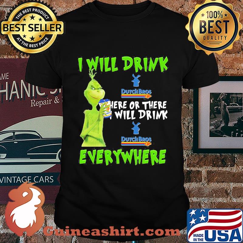Grinch i will drink dutch bros here or there i will drink dutch bros everywhere shirt