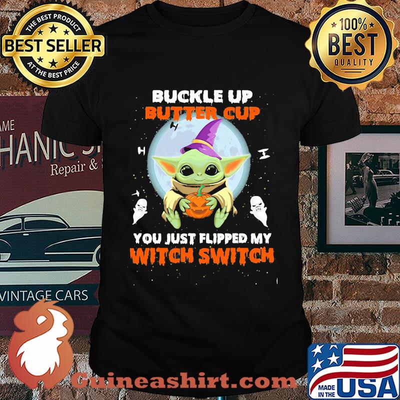 Halloween baby yoda buckle up buttercup you just flipped my witch switch shirt