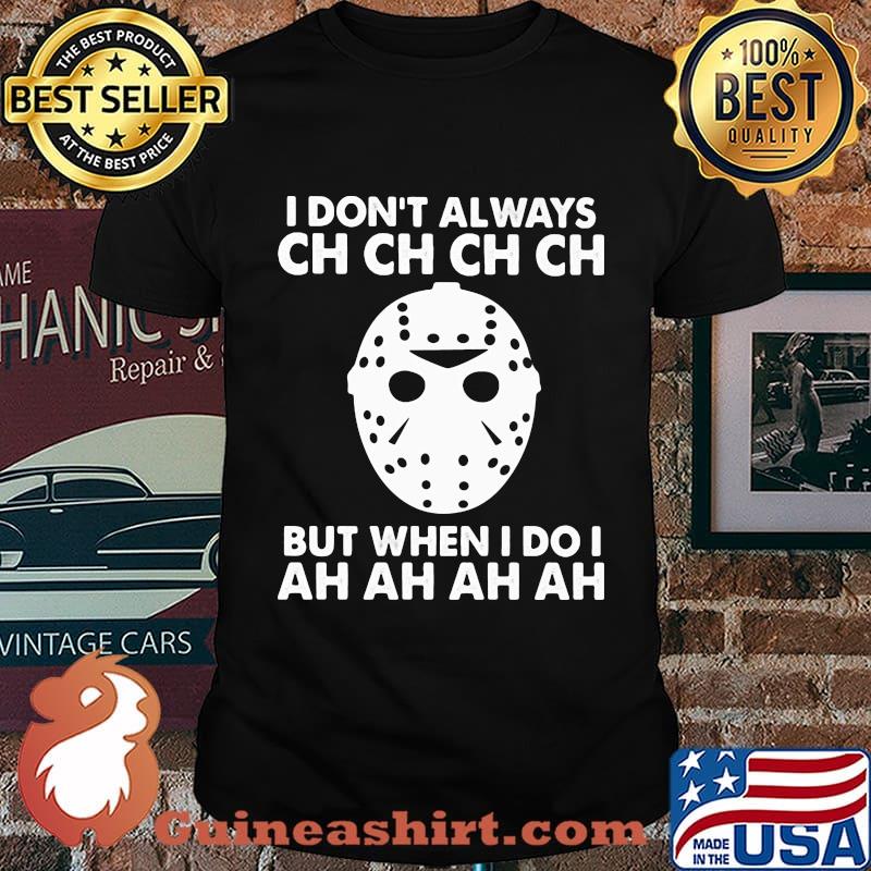 Halloween jason voorhees i don't always ch but when i do i ah shirt