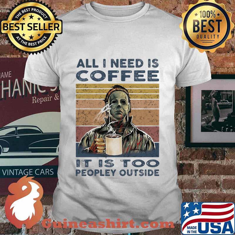 Halloween michael myers all i need is coffee it is too peopley outside vintage retro shirt